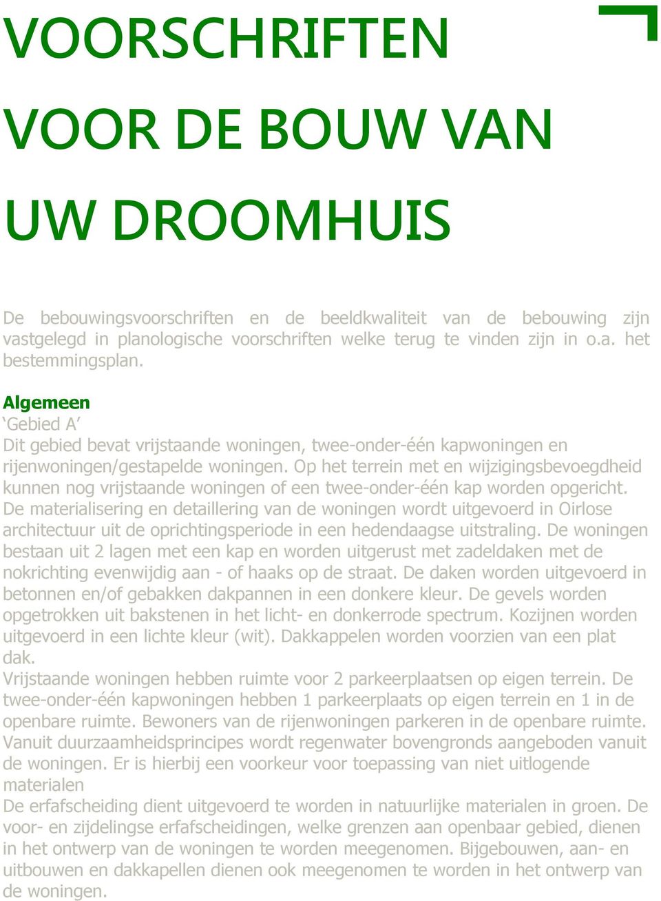 Op het terrein met en wijzigingsbevoegdheid kunnen nog vrijstaande woningen of een twee-onder-één kap worden opgericht.