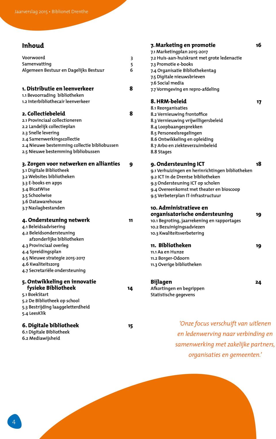 Zorgen voor netwerken en allianties 9 3.1 Digitale Bibliotheek 3.2 Websites bibliotheken 3.3 E-books en apps 3.4 BicatWise 3.5 Schoolwise 3.6 Datawarehouse 3.7 Naslagbestanden 4.