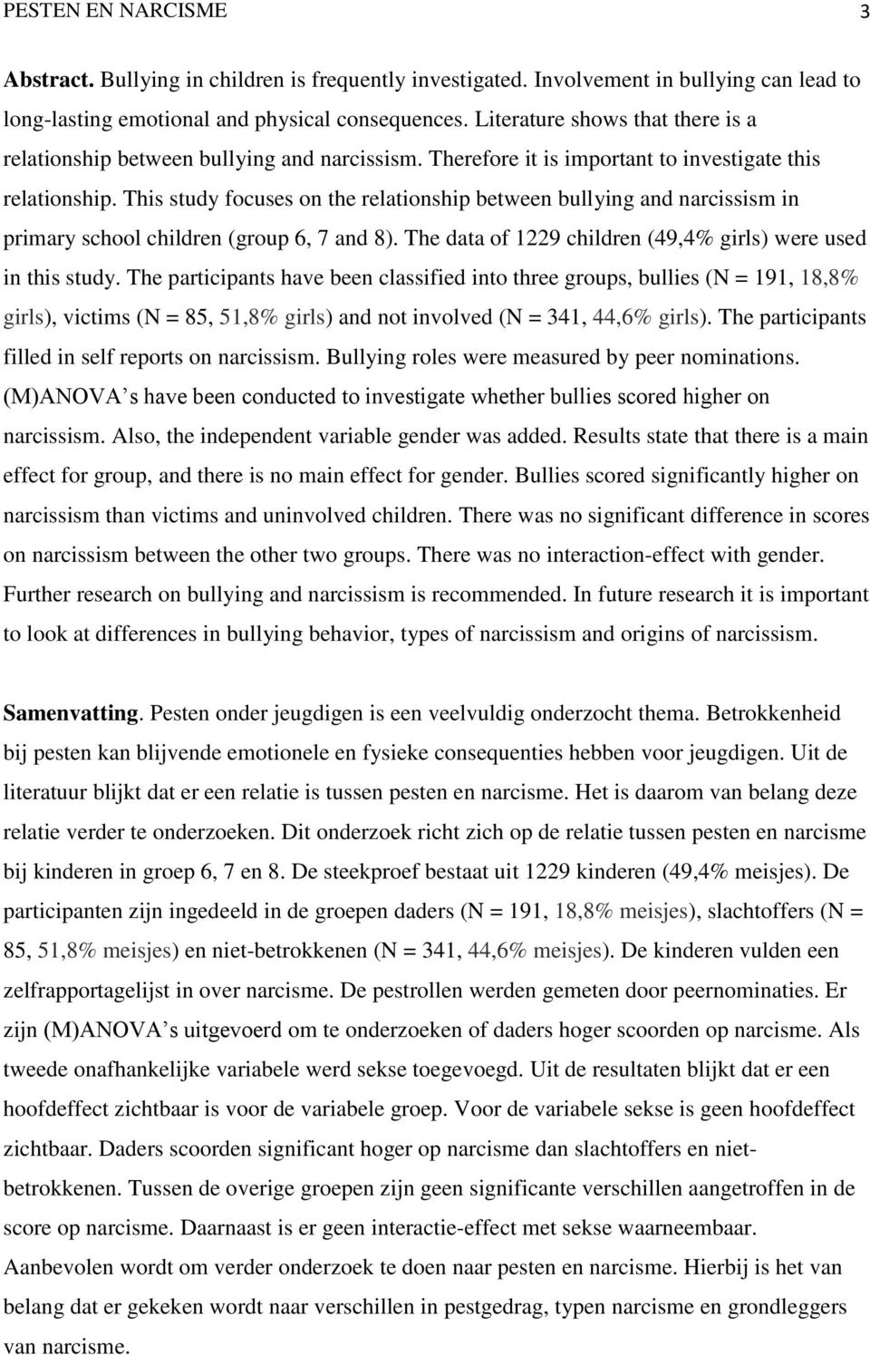 This study focuses on the relationship between bullying and narcissism in primary school children (group 6, 7 and 8). The data of 1229 children (49,4% girls) were used in this study.