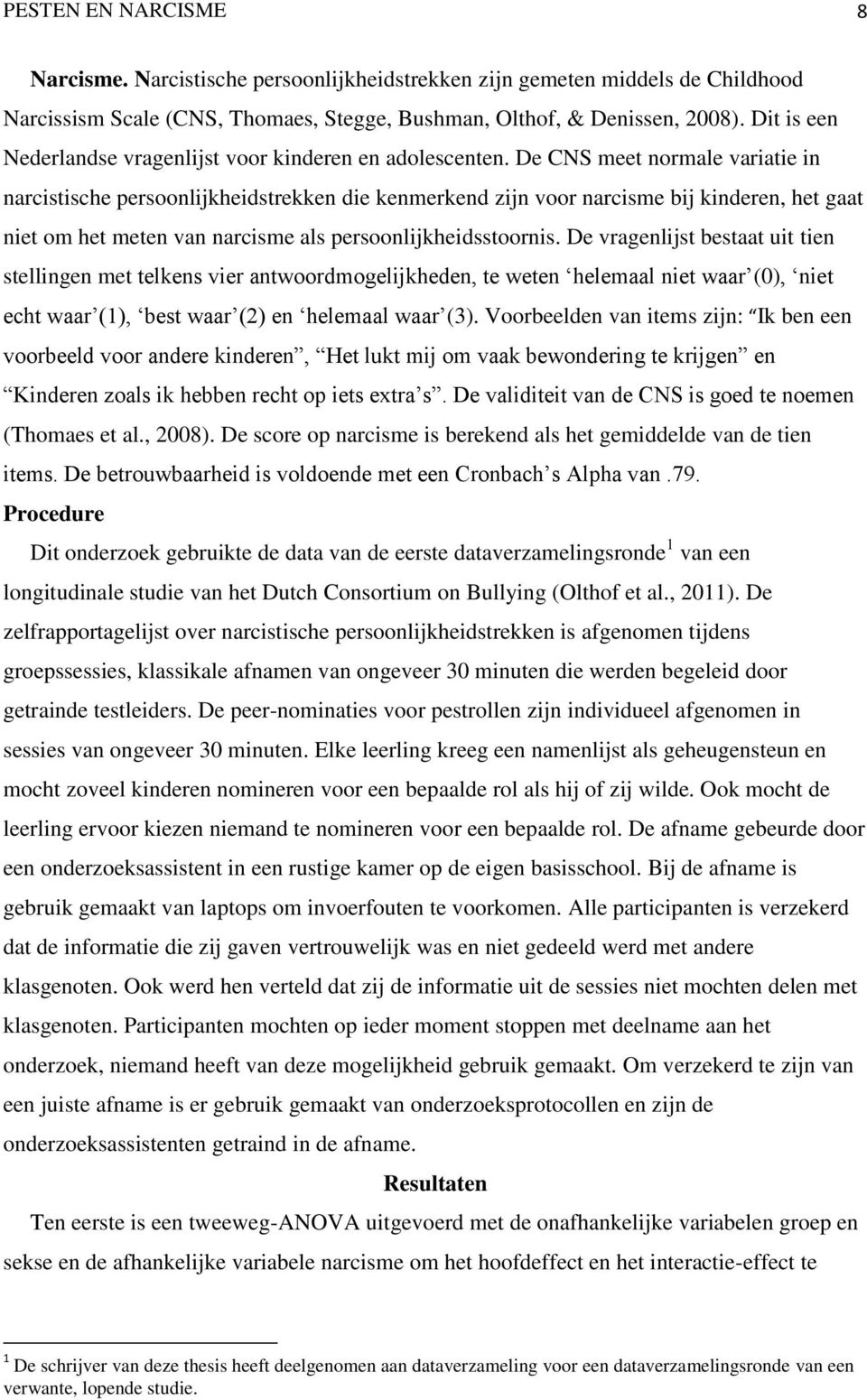 De CNS meet normale variatie in narcistische persoonlijkheidstrekken die kenmerkend zijn voor narcisme bij kinderen, het gaat niet om het meten van narcisme als persoonlijkheidsstoornis.