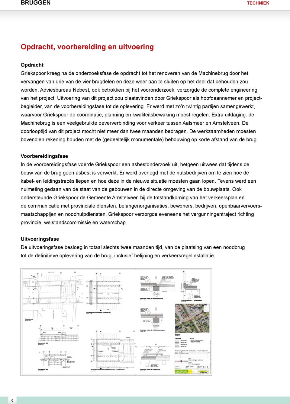 Uitvoering van dit project zou plaatsvinden door Griekspoor als hoofdaannemer en projectbegleider, van de voorbereidingsfase tot de oplevering.