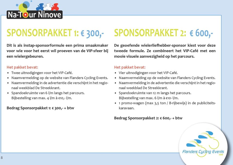 Naamvermelding in de advertentie die verschijnt in het regionaal weekblad De Streekkrant. Spandoekruimte van 6 l/m langs het parcours. Bijbestelling van max. 4 l/m à 10,- l/m.