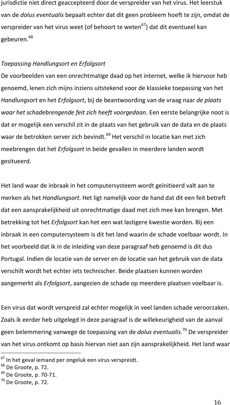 68 Toepassing Handlungsort en Erfolgsort De voorbeelden van een onrechtmatige daad op het internet, welke ik hiervoor heb genoemd, lenen zich mijns inziens uitstekend voor de klassieke toepassing van