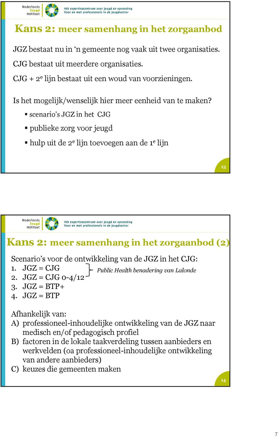 scenario s JGZ in het CJG publieke zorg voor jeugd hulp uit de 2 e lijn toevoegen aan de 1 e lijn 13 Kans 2: meer samenhang in het zorgaanbod (2) Scenario s voor de ontwikkeling van de JGZ in het