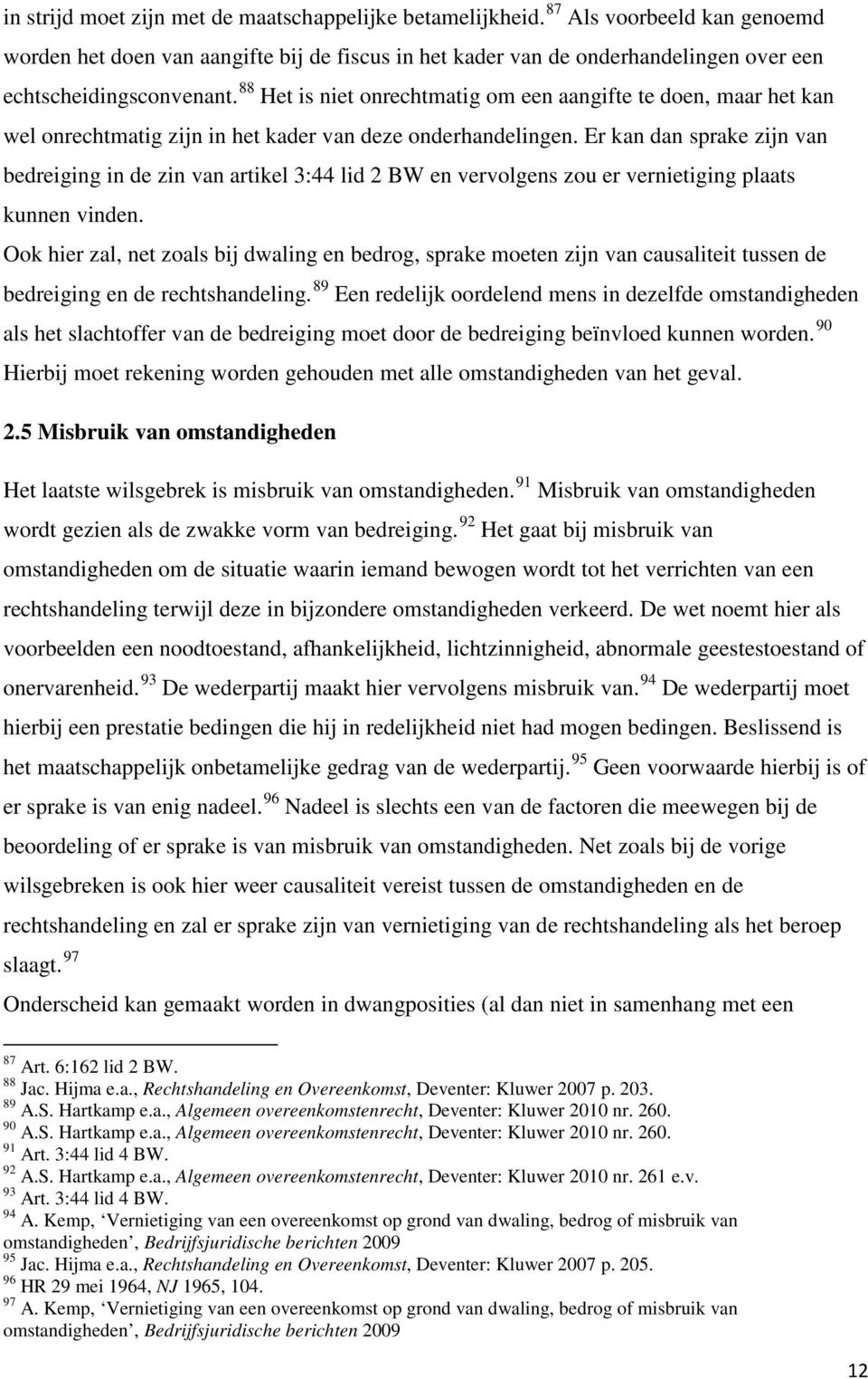 88 Het is niet onrechtmatig om een aangifte te doen, maar het kan wel onrechtmatig zijn in het kader van deze onderhandelingen.