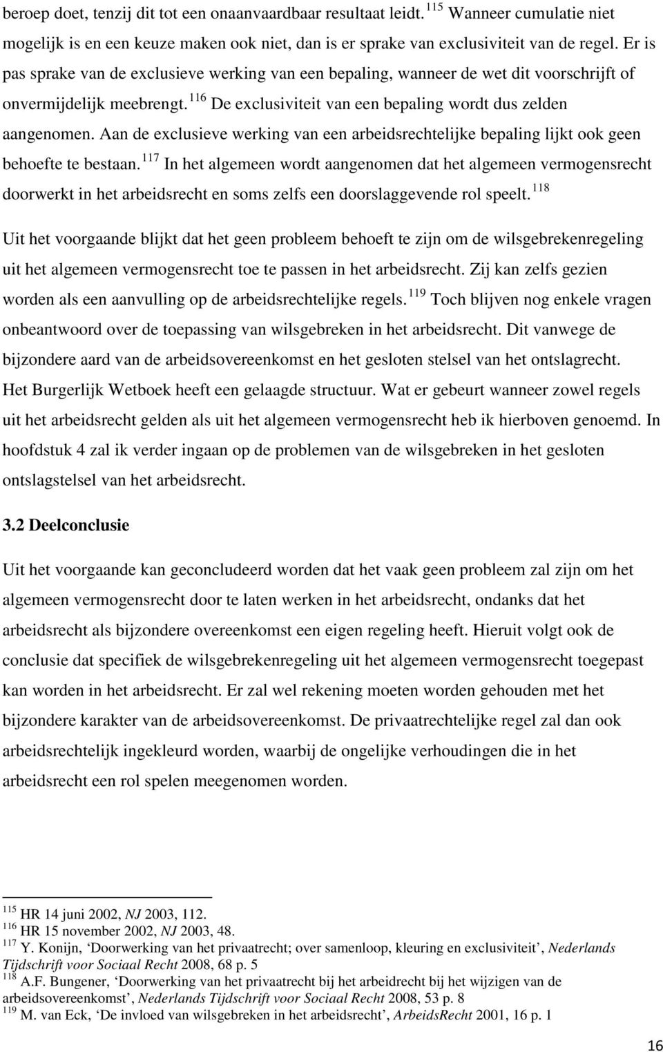 Aan de exclusieve werking van een arbeidsrechtelijke bepaling lijkt ook geen behoefte te bestaan.