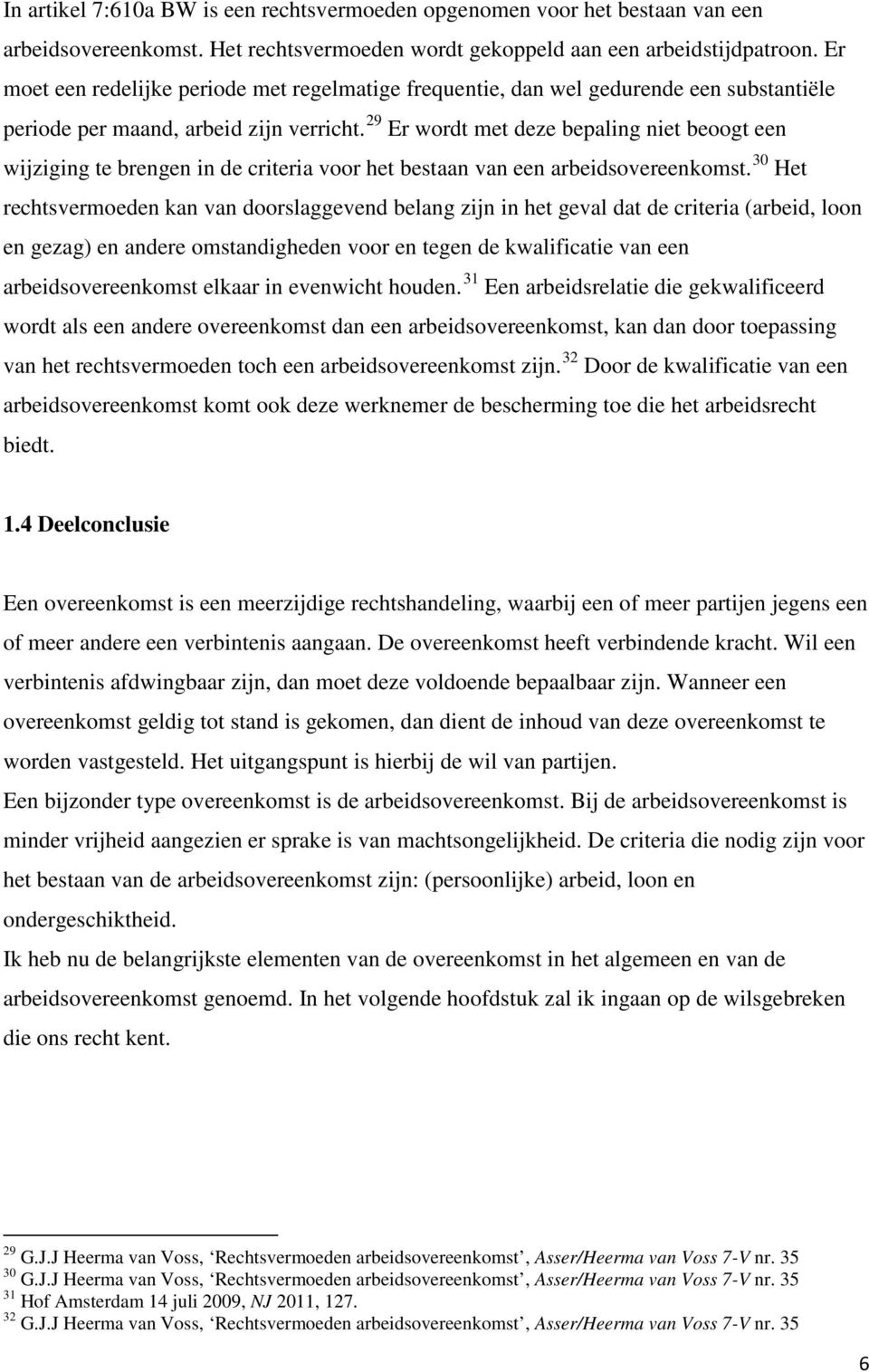 29 Er wordt met deze bepaling niet beoogt een wijziging te brengen in de criteria voor het bestaan van een arbeidsovereenkomst.