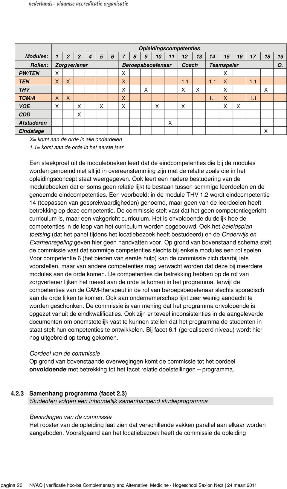 1= komt aan de orde in het eerste jaar Een steekproef uit de moduleboeken leert dat de eindcompetenties die bij de modules worden genoemd niet altijd in overeenstemming zijn met de relatie zoals die