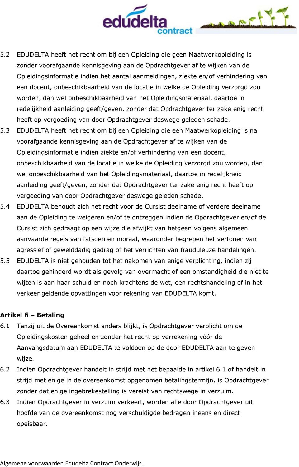 redelijkheid aanleiding geeft/geven, zonder dat Opdrachtgever ter zake enig recht heeft op vergoeding van door Opdrachtgever deswege geleden schade. 5.