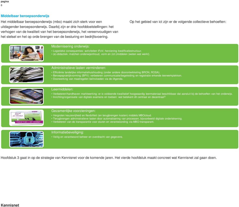 Op het gebied van ict zijn er de volgende collectieve behoeften: Modernisering onderwijs: Logistieke consequenties: activiteiten ifov, herziening kwalificatiestructuur.