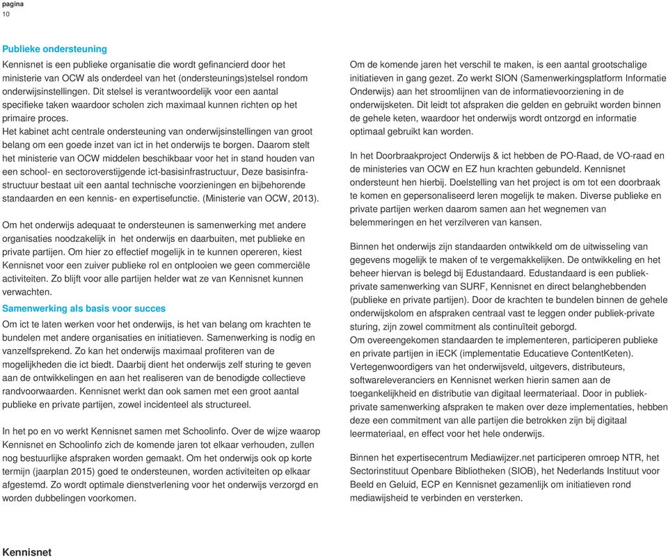 Het kabinet acht centrale ondersteuning van onderwijsinstellingen van groot belang om een goede inzet van ict in het onderwijs te borgen.