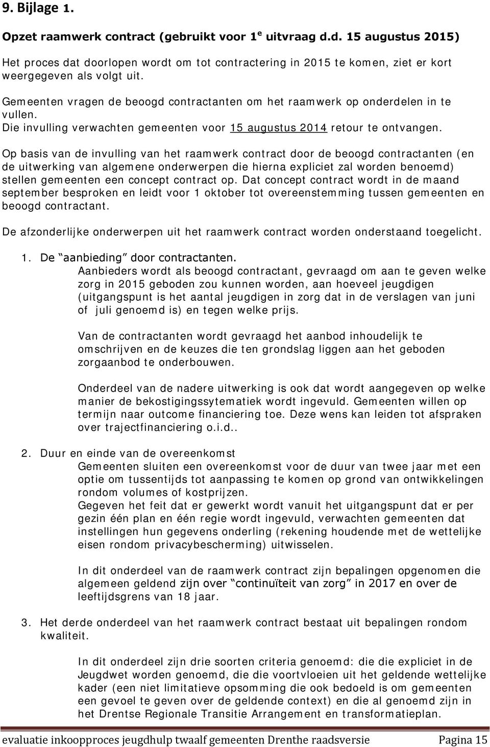 Op basis van de invulling van het raamwerk contract door de beoogd contractanten (en de uitwerking van algemene onderwerpen die hierna expliciet zal worden benoemd) stellen gemeenten een concept