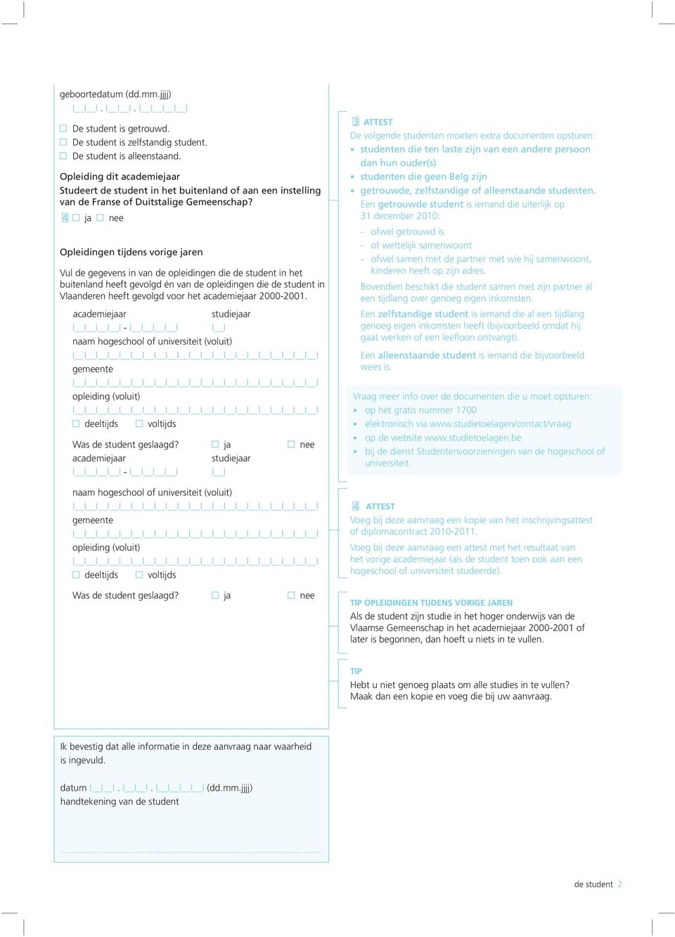 4 Opleidingen tijdens vorige ren Vul de gegevens in van de opleidingen die de student in het buitenland heeft gevolgd én van de opleidingen die de student in Vlaanderen heeft gevolgd voor het