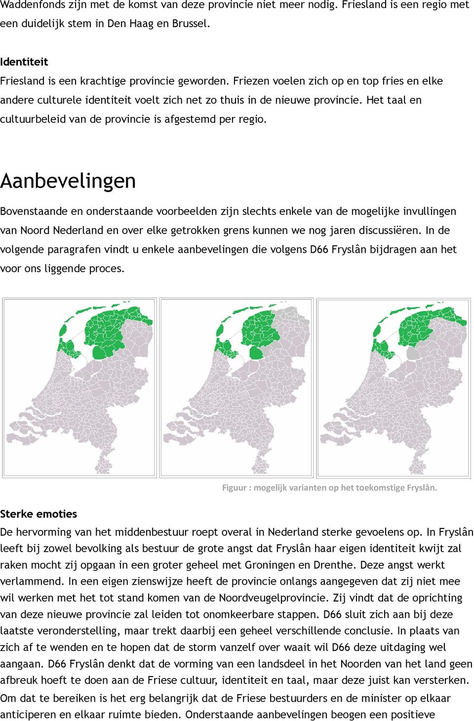 Aanbevelingen Bovenstaande en onderstaande voorbeelden zijn slechts enkele van de mogelijke invullingen van Noord Nederland en over elke getrokken grens kunnen we nog jaren discussiëren.