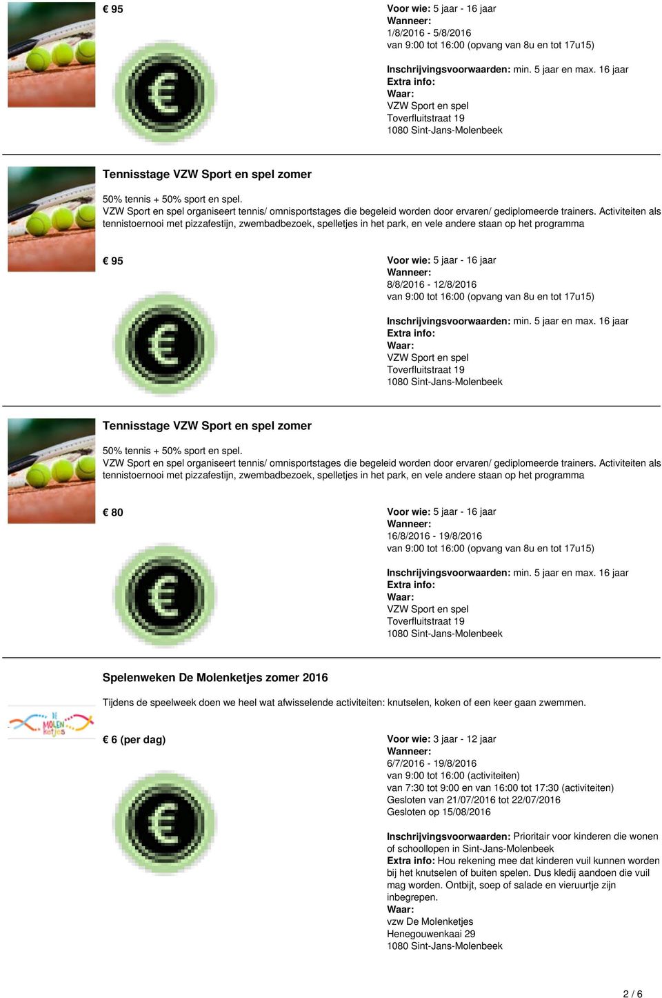 6 (per dag) Voor wie: 3 jaar - 12 jaar 6/7/2016-19/8/2016 van 9:00 tot 16:00 (activiteiten) van 7:30 tot 9:00 en van 16:00 tot 17:30 (activiteiten) Gesloten van 21/07/2016 tot 22/07/2016 Gesloten op