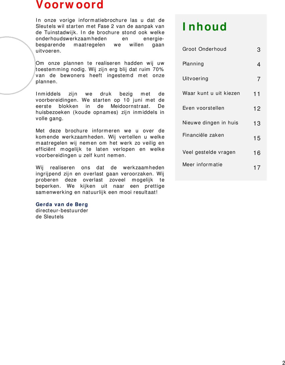 Wij zijn erg blij dat ruim 70% van de bewoners heeft ingestemd met onze plannen. Inmiddels zijn we druk bezig met de voorbereidingen. We starten op 10 juni met de eerste blokken in de Meidoornstraat.