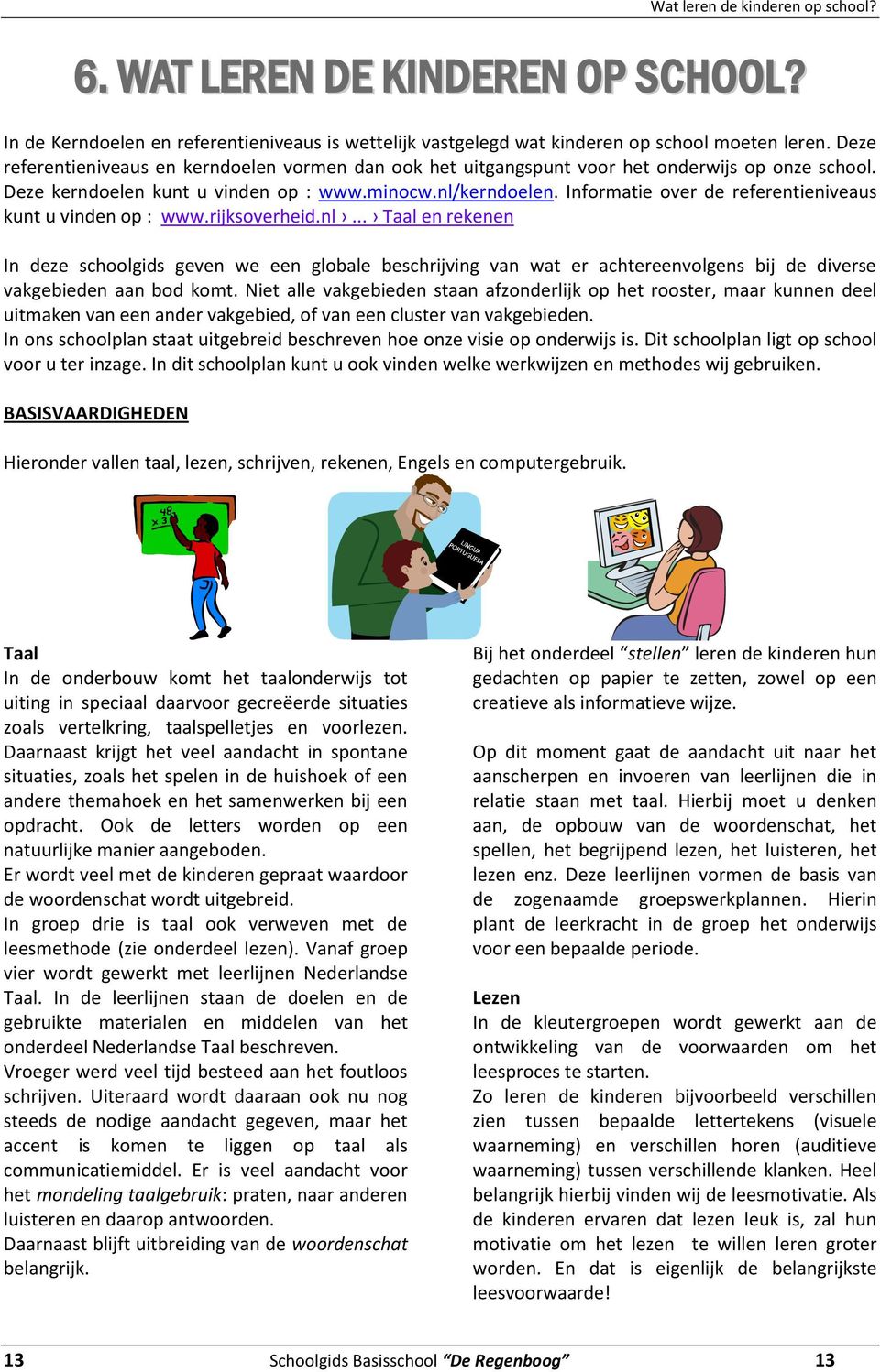 Informatie over de referentieniveaus kunt u vinden op : www.rijksoverheid.nl.