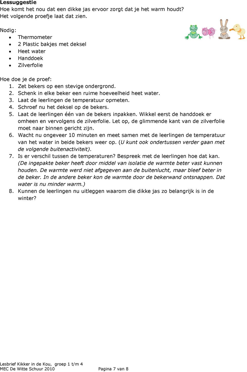 3. Laat de leerlingen de temperatuur opmeten. 4. Schroef nu het deksel op de bekers. 5. Laat de leerlingen één van de bekers inpakken. Wikkel eerst de handdoek er omheen en vervolgens de zilverfolie.