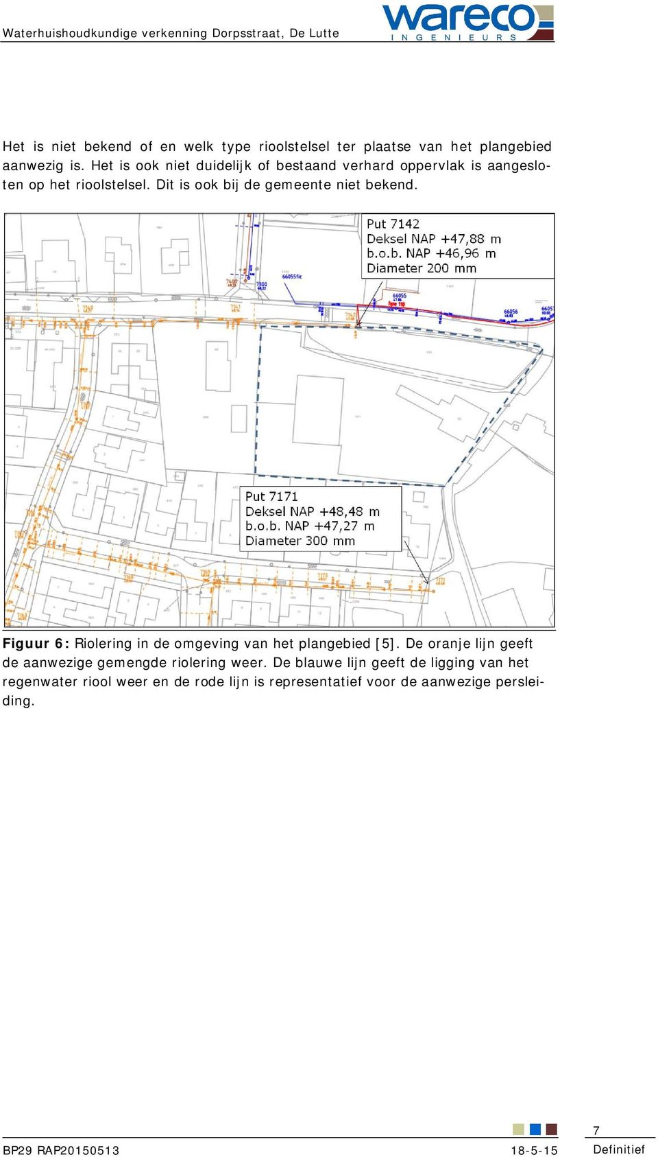 Dit is ook bij de gemeente niet bekend. Figuur 6: Riolering in de omgeving van het plangebied [5].