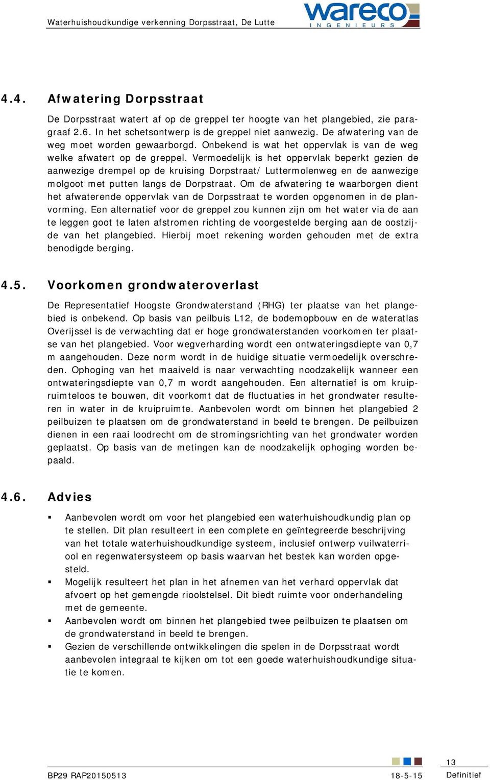 Vermoedelijk is het oppervlak beperkt gezien de aanwezige drempel op de kruising Dorpstraat/ Luttermolenweg en de aanwezige molgoot met putten langs de Dorpstraat.