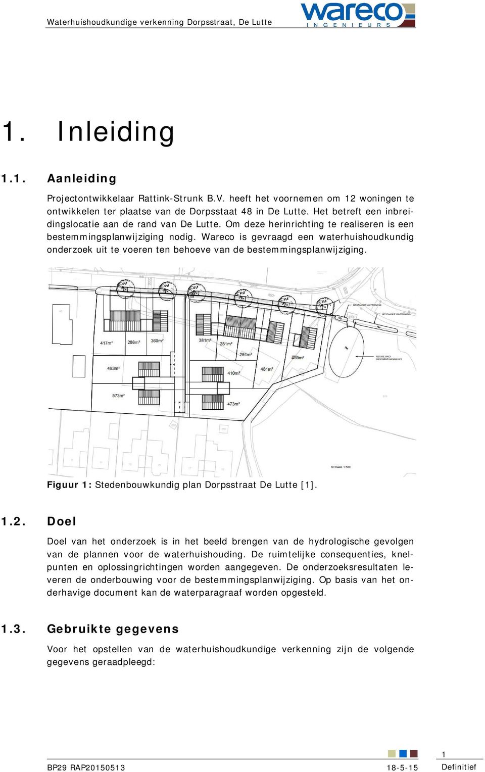 Wareco is gevraagd een waterhuishoudkundig onderzoek uit te voeren ten behoeve van de bestemmingsplanwijziging. Figuur 1: Stedenbouwkundig plan Dorpsstraat De Lutte [1]. 1.2.