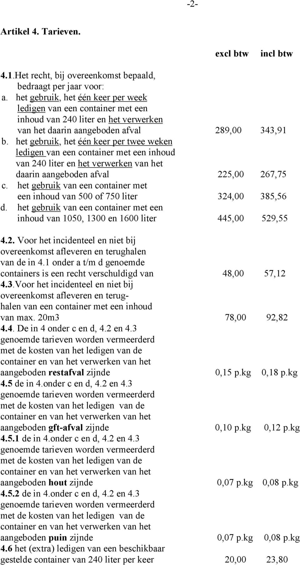 het gebruik, het één keer per twee weken ledigen van een container met een inhoud van 240 liter en het verwerken van het daarin aangeboden afval 225,00 267,75 c.