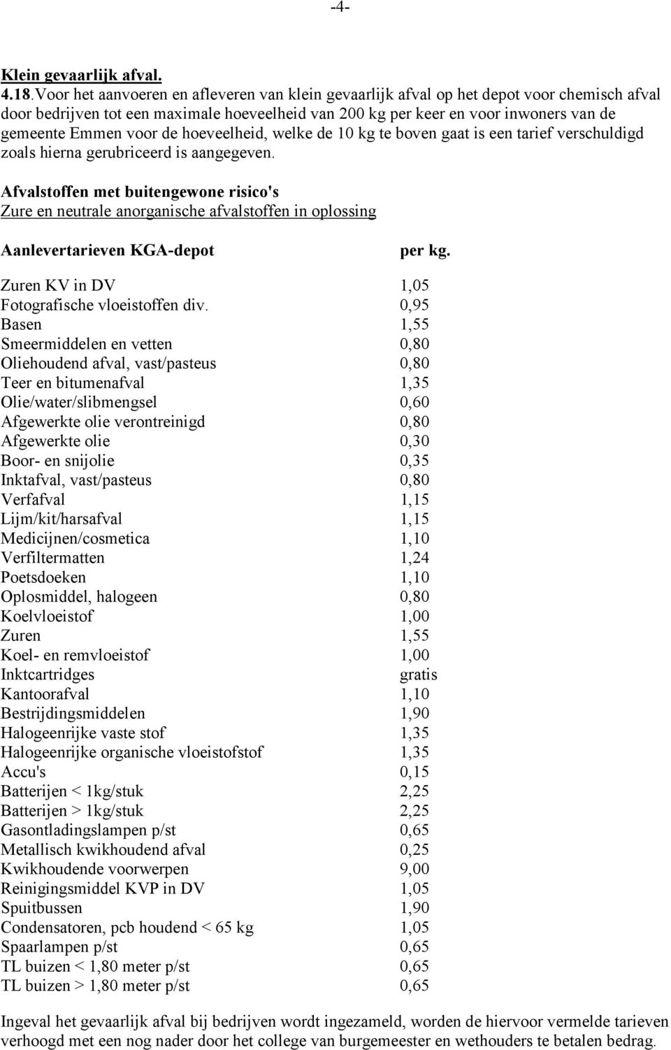 de hoeveelheid, welke de 10 kg te boven gaat is een tarief verschuldigd zoals hierna gerubriceerd is aangegeven.