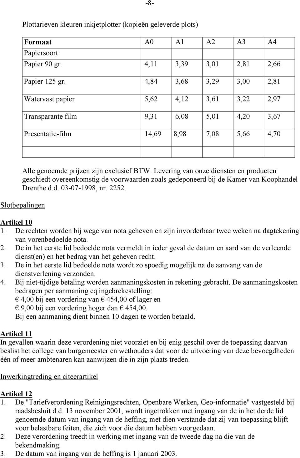 Levering van onze diensten en producten geschiedt overeenkomstig de voorwaarden zoals gedeponeerd bij de Kamer van Koophandel Drenthe d.d. 03-07-1998, nr. 2252. Slotbepalingen Artikel 10 1.