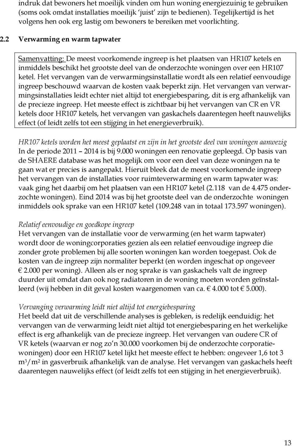 2 Verwarming en warm tapwater Samenvatting: De meest voorkomende ingreep is het plaatsen van HR107 ketels en inmiddels beschikt het grootste deel van de onderzochte woningen over een HR107 ketel.