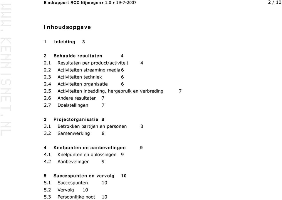 5 Activiteiten inbedding, hergebruik en verbreding 7 2.6 Andere resultaten 7 2.7 Doelstellingen 7 3 Projectorganisatie 8 3.