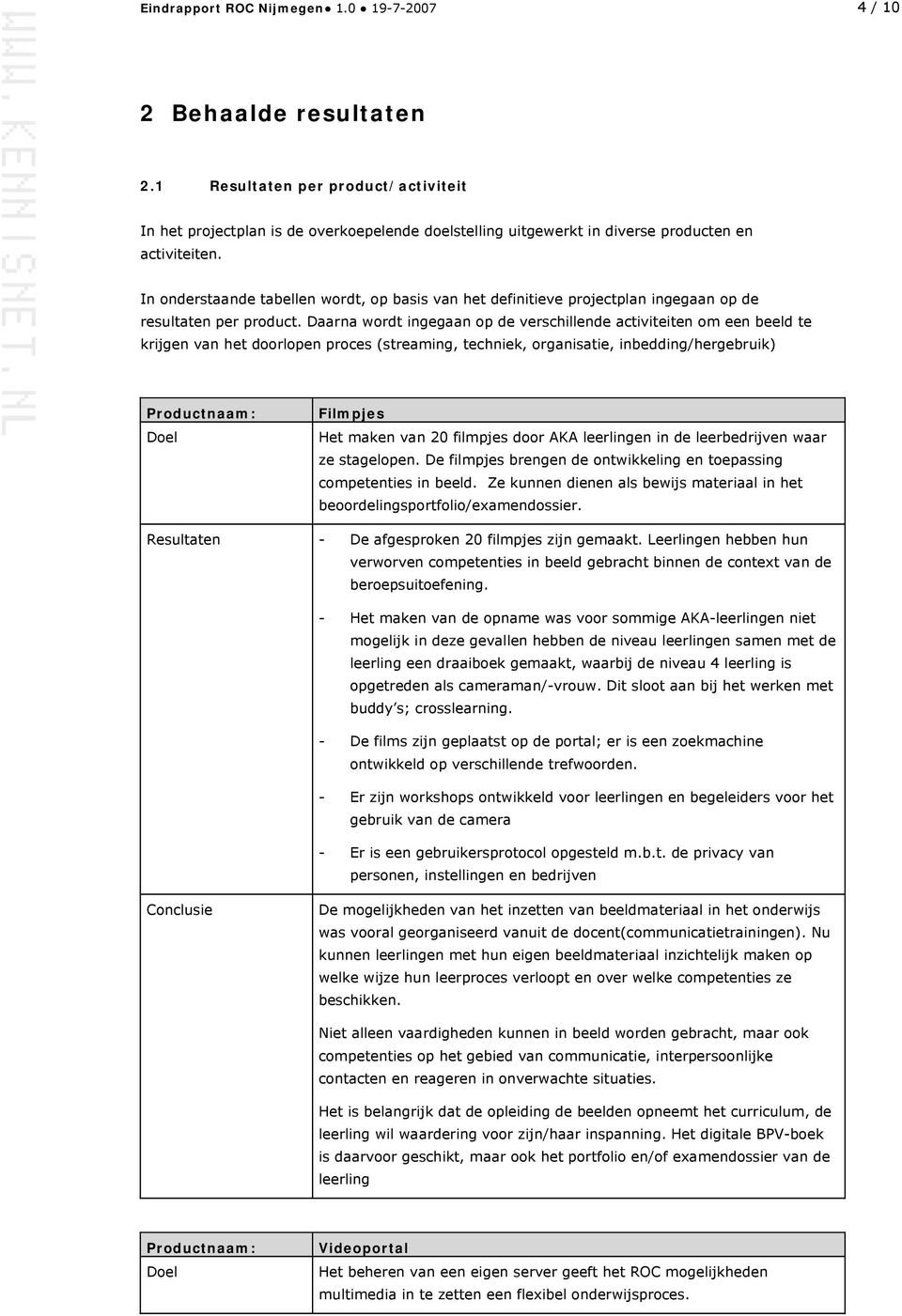 In onderstaande tabellen wordt, op basis van het definitieve projectplan ingegaan op de resultaten per product.