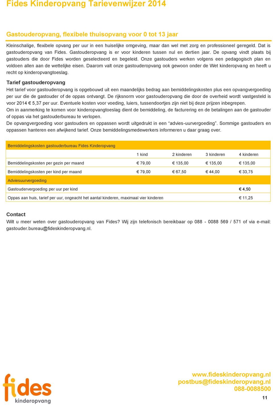 Onze gastouders werken volgens een pedagogisch plan en voldoen allen aan de wettelijke eisen.