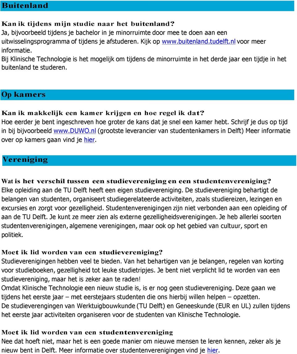 Op kamers Kan ik makkelijk een kamer krijgen en hoe regel ik dat? Hoe eerder je bent ingeschreven hoe groter de kans dat je snel een kamer hebt. Schrijf je dus op tijd in bij bijvoorbeeld www.duwo.