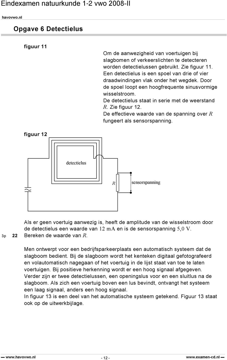 Zie figuur 12. De effectieve waarde van de spanning over R fungeert als sensorspanning.