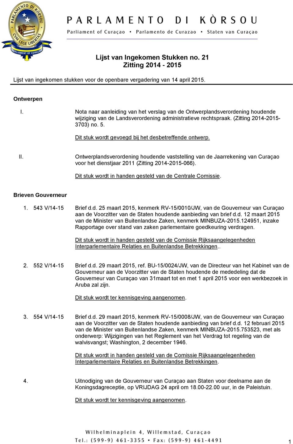 Dit stuk wordt gevoegd bij het desbetreffende ontwerp. II. Ontwerplandsverordening houdende vaststelling van de Jaarrekening van Curaçao voor het dienstjaar 2011 (Zitting 2014-2015-066).