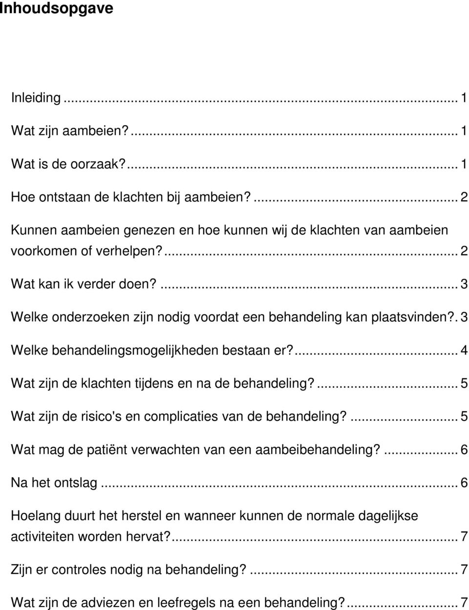 ... 3 Welke onderzoeken zijn nodig voordat een behandeling kan plaatsvinden?. 3 Welke behandelingsmogelijkheden bestaan er?... 4 Wat zijn de klachten tijdens en na de behandeling?