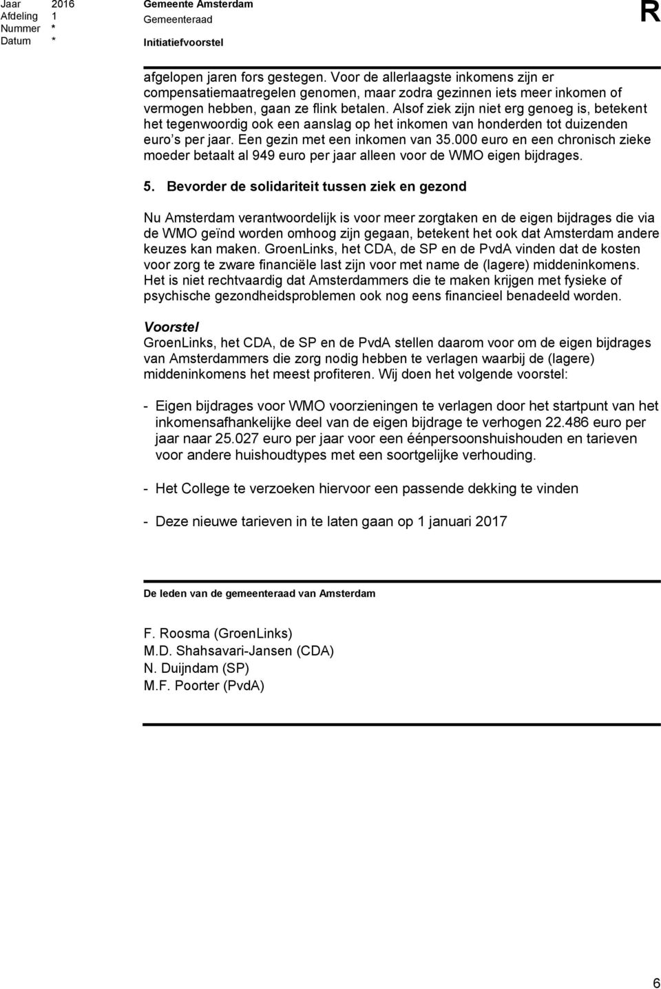 000 euro en een chronisch zieke moeder betaalt al 949 euro per jaar alleen voor de WMO eigen bijdrages. 5.