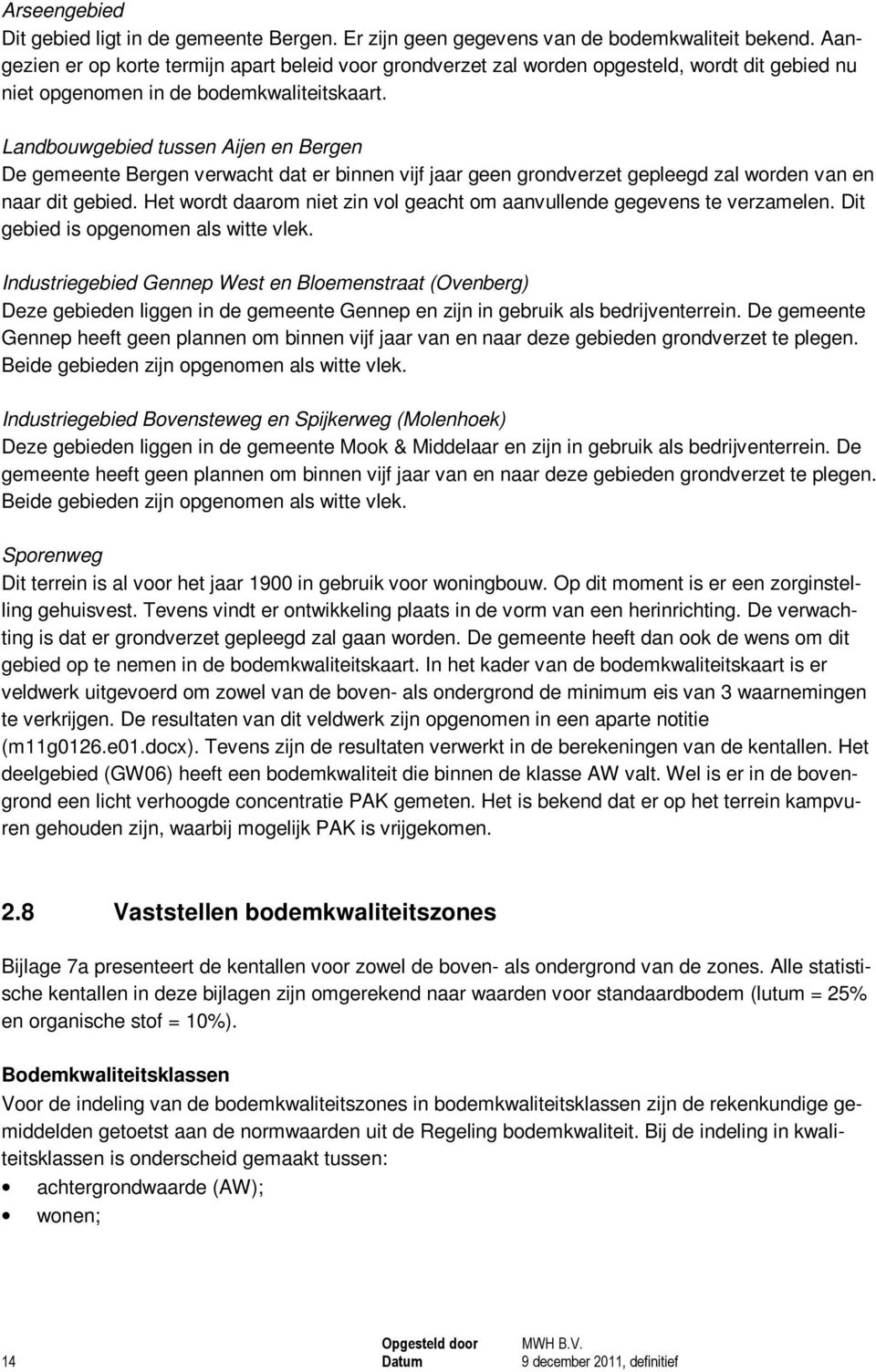 Landbouwgebied tussen Aijen en Bergen De gemeente Bergen verwacht dat er binnen vijf jaar geen grondverzet gepleegd zal worden van en naar dit gebied.