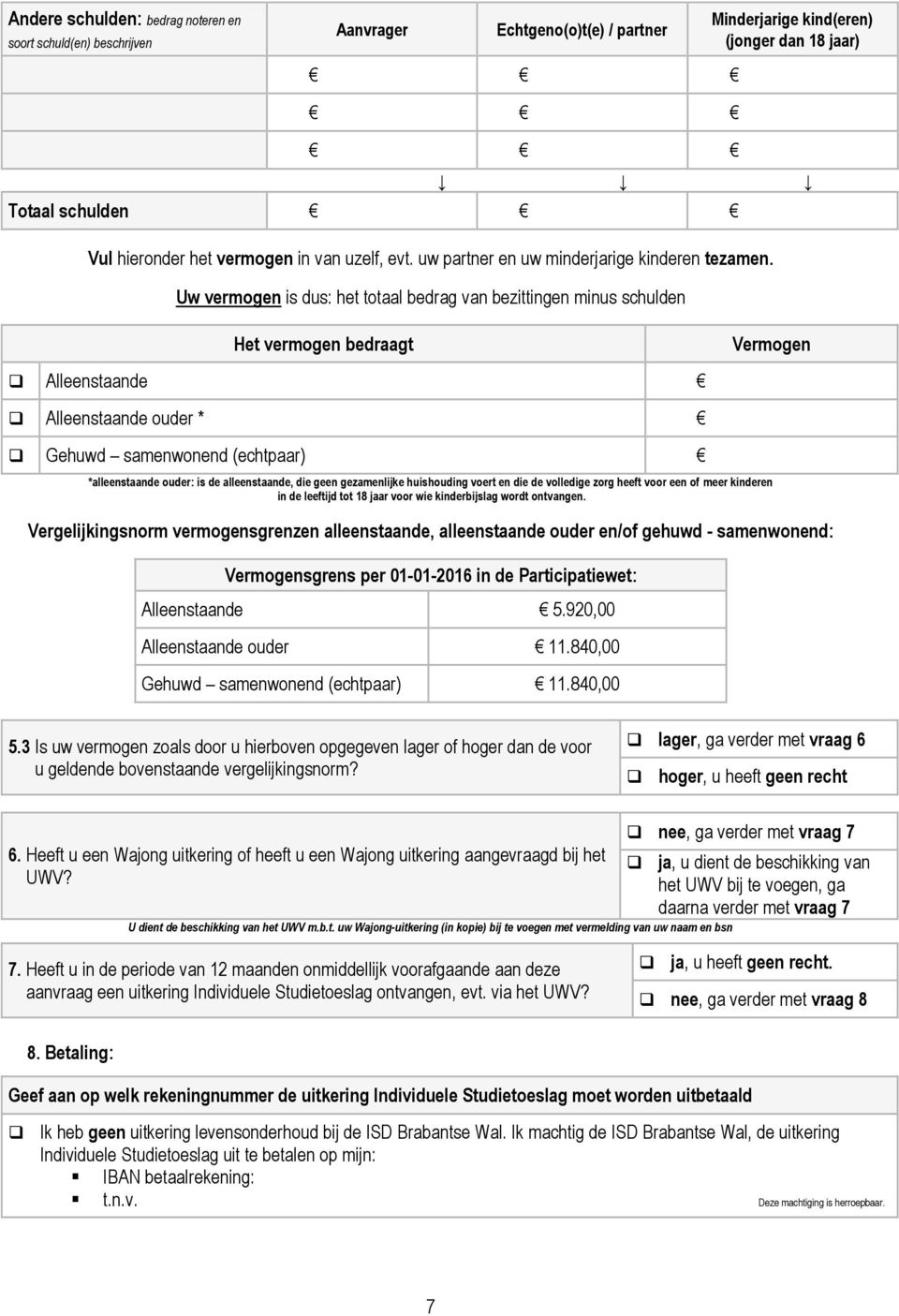 Uw vermogen is dus: het totaal bedrag van bezittingen minus schulden Het vermogen bedraagt Vermogen Alleenstaande Alleenstaande ouder * Gehuwd samenwonend (echtpaar) *alleenstaande ouder: is de