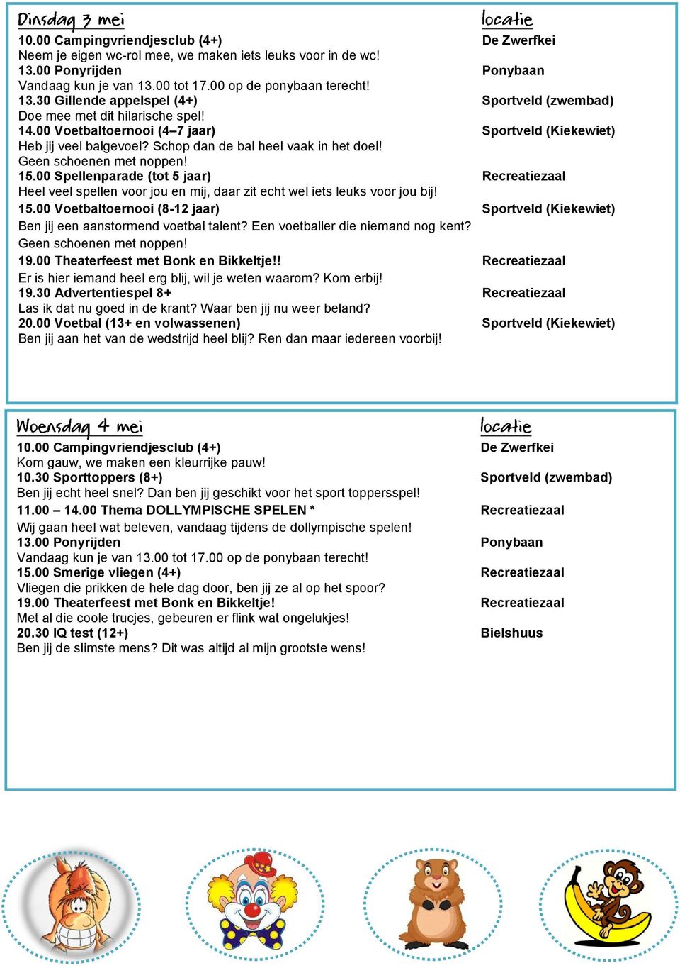 00 Spellenparade (tot 5 jaar) Recreatiezaal Heel veel spellen voor jou en mij, daar zit echt wel iets leuks voor jou bij! 15.