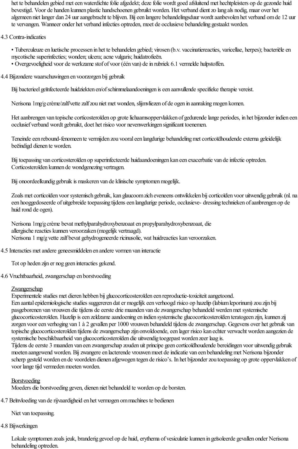 Bij een langere behandelingsduur wordt aanbevolen het verband om de 12 uur te vervangen. Wanneer onder het verband infecties optreden, moet de occlusieve behandeling gestaakt worden. 4.