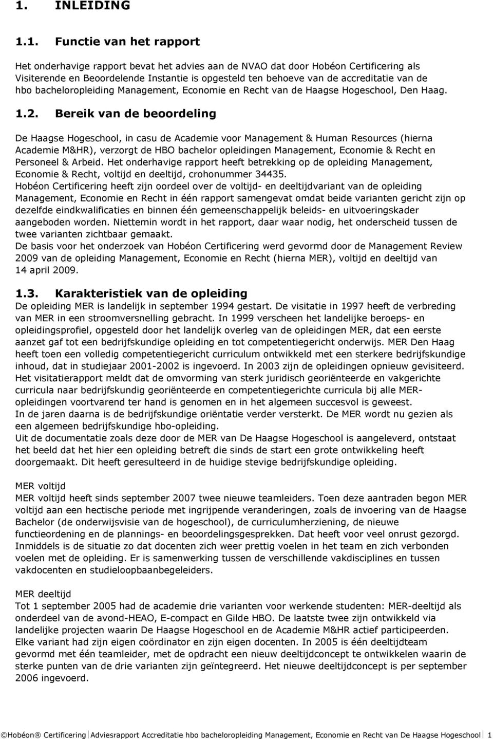 Bereik van de beoordeling De Haagse Hogeschool, in casu de Academie voor Management & Human Resources (hierna Academie M&HR), verzorgt de HBO bachelor opleidingen Management, Economie & Recht en