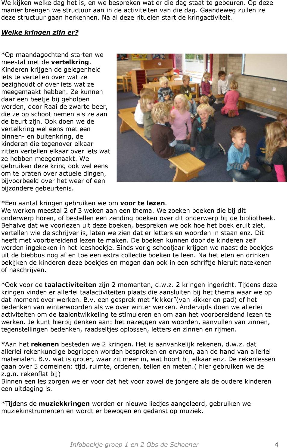 Kinderen krijgen de gelegenheid iets te vertellen over wat ze bezighoudt of over iets wat ze meegemaakt hebben.