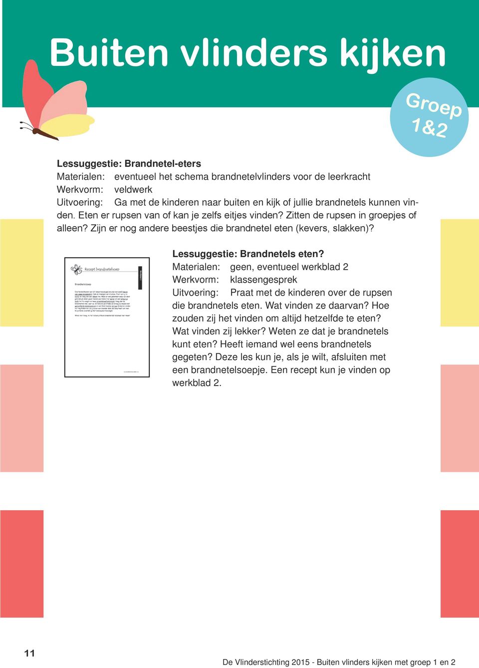 Lessuggestie: Brandnetels eten? Materialen: geen, eventueel werkblad 2 Werkvorm: klassengesprek Uitvoering: Praat met de kinderen over de rupsen die brandnetels eten. Wat vinden ze daarvan?