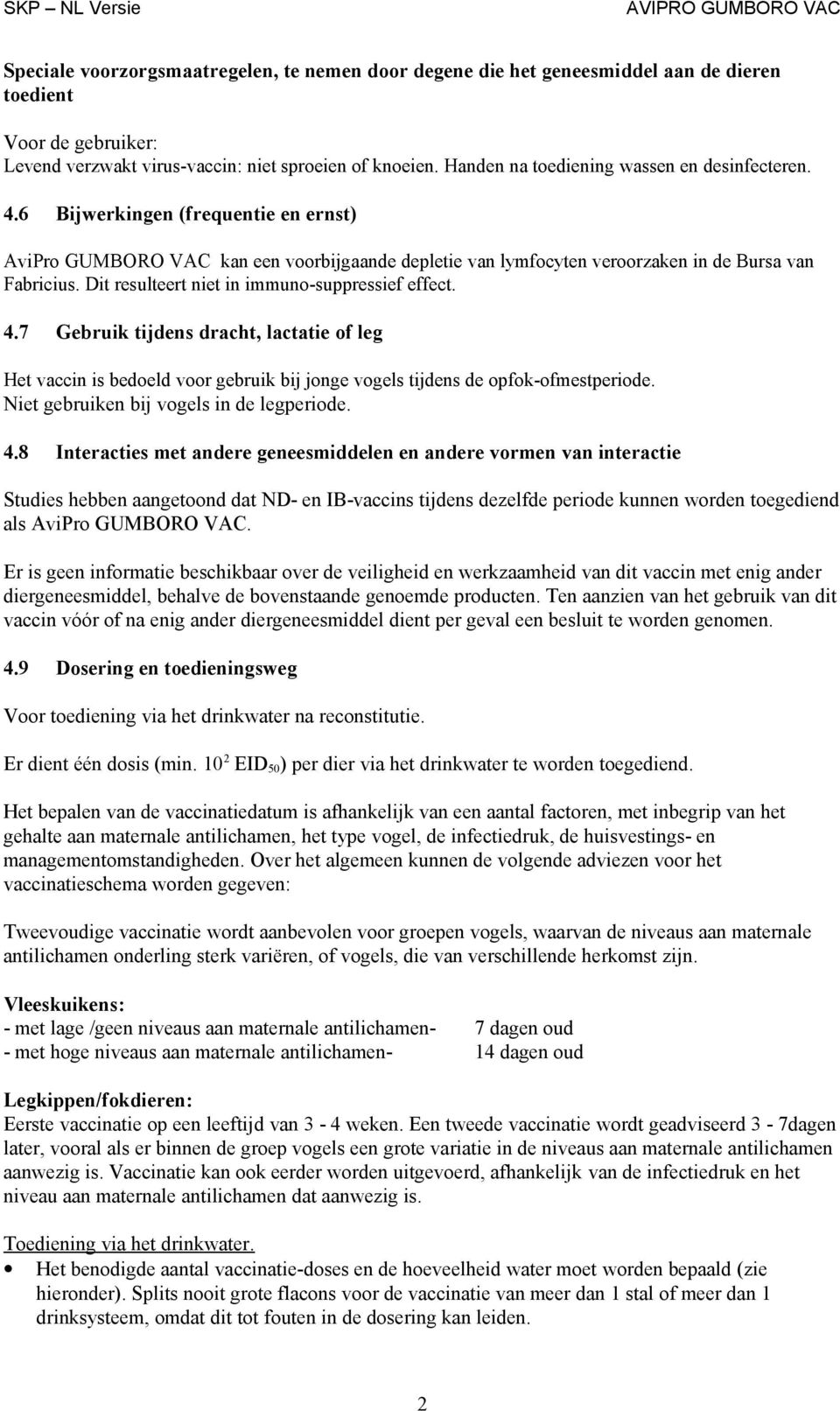 Dit resulteert niet in immuno-suppressief effect. 4.7 Gebruik tijdens dracht, lactatie of leg Het vaccin is bedoeld voor gebruik bij jonge vogels tijdens de opfok-ofmestperiode.