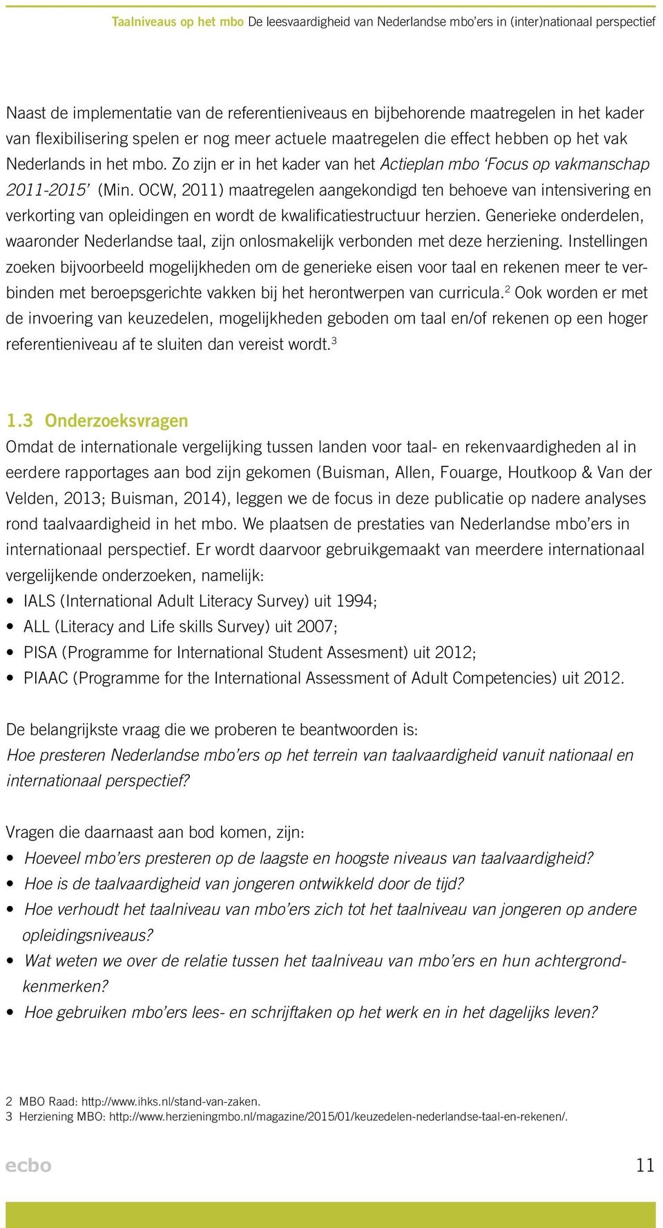 OCW, 2011) maatregelen aangekondigd ten behoeve van intensivering en verkorting van opleidingen en wordt de kwalificatiestructuur herzien.