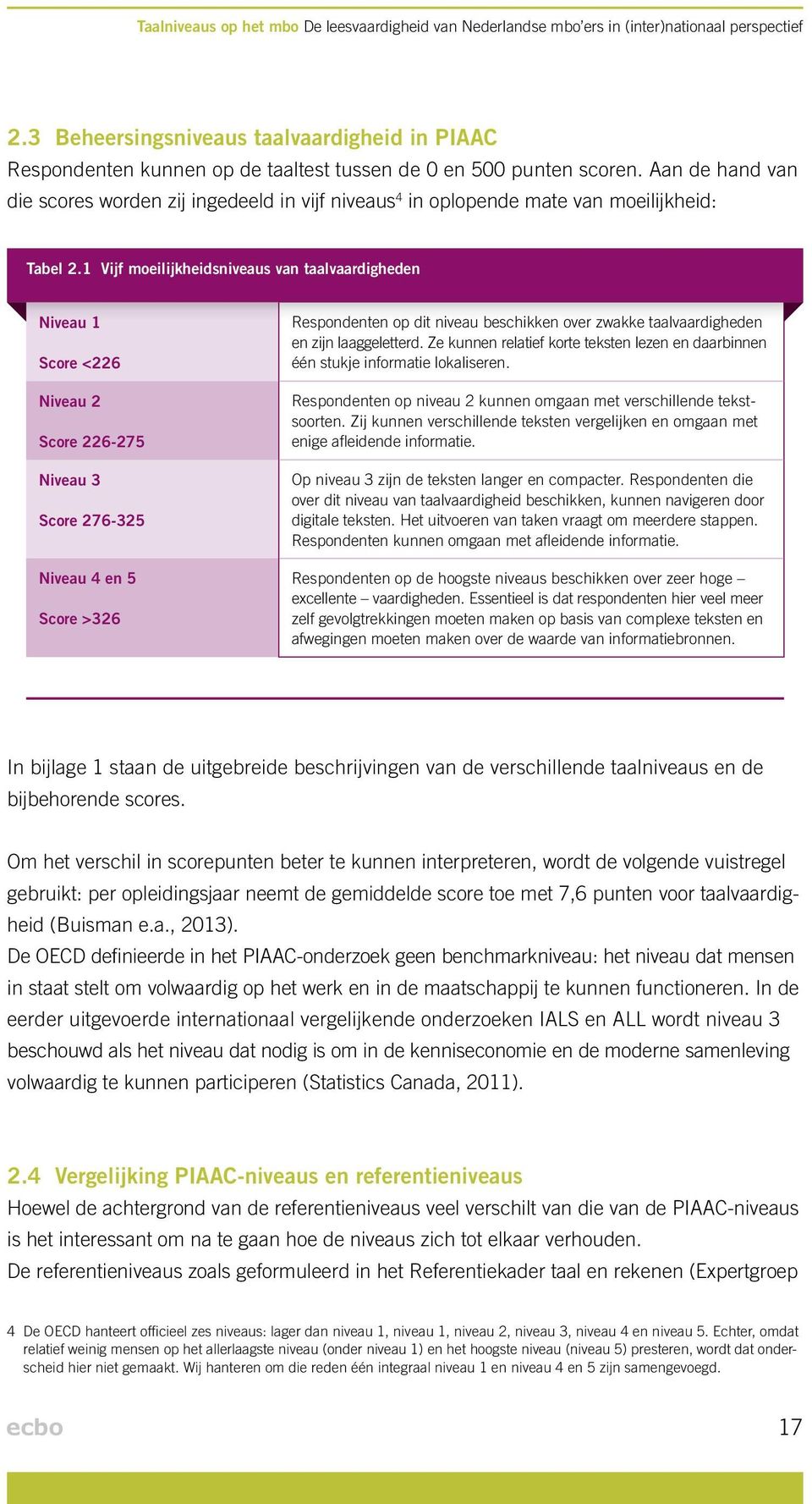 Aan de hand van die scores worden zij ingedeeld in vijf niveaus 4 in oplopende mate van moeilijkheid: Tabel 2.