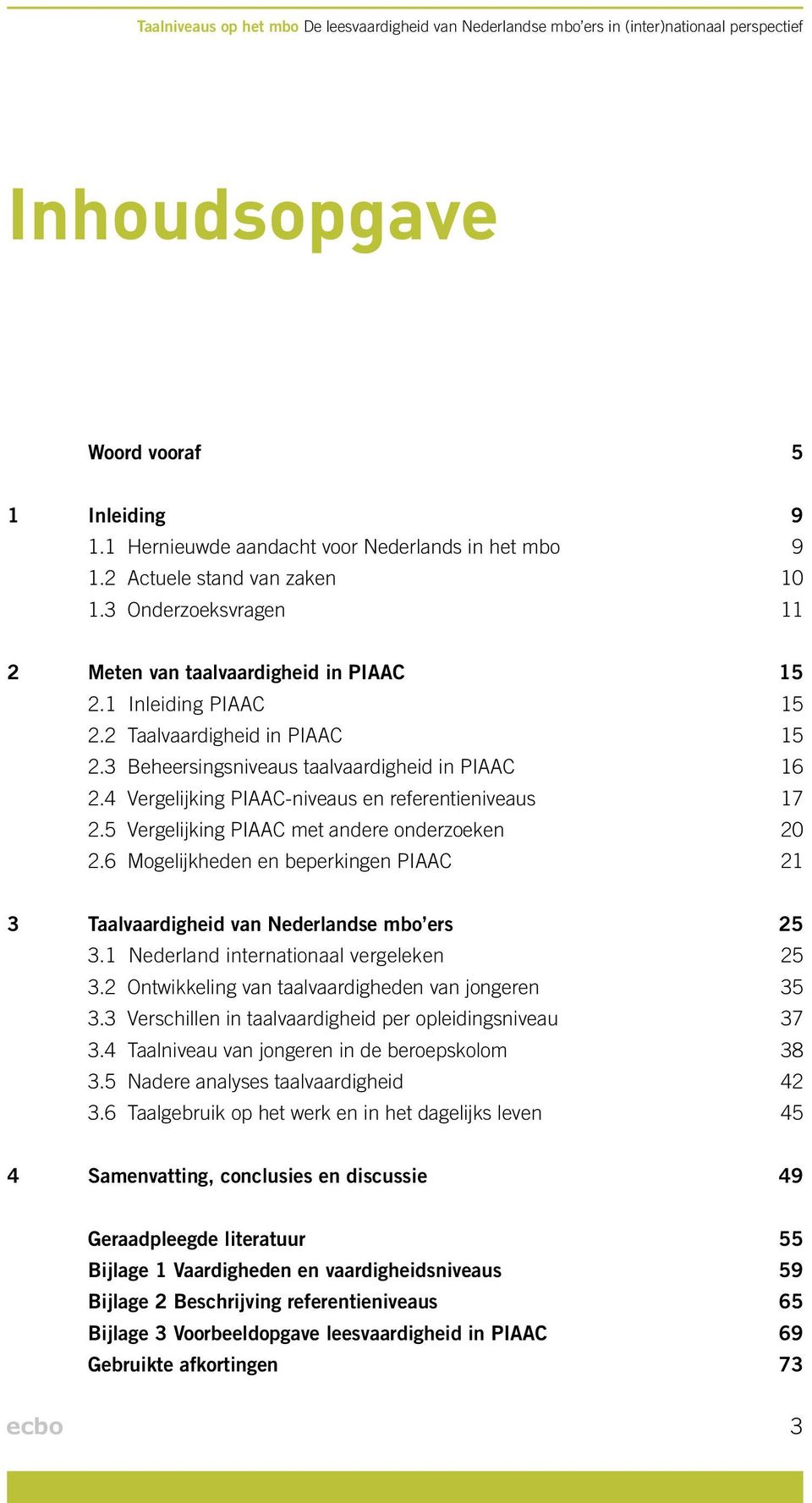 3 Beheersingsniveaus taalvaardigheid in PIAAC 16 2.4 Vergelijking PIAAC-niveaus en referentieniveaus 17 2.5 Vergelijking PIAAC met andere onderzoeken 20 2.