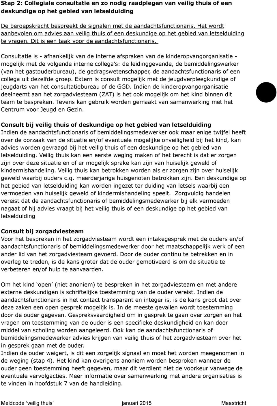 Consultatie is - afhankelijk van de interne afspraken van de kinderopvangorganisatie - mogelijk met de volgende interne collega s: de leidinggevende, de bemiddelingswerker (van het gastouderbureau),