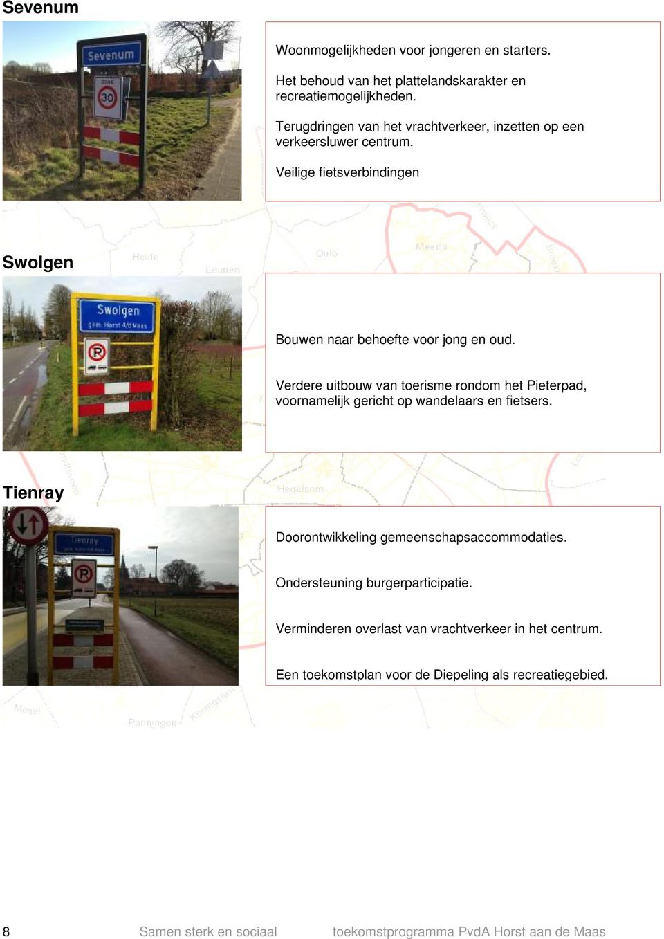 Verdere uitbouw van toerisme rondom het Pieterpad, voornamelijk gericht op wandelaars en fietsers. Tienray Doorontwikkeling gemeenschapsaccommodaties.